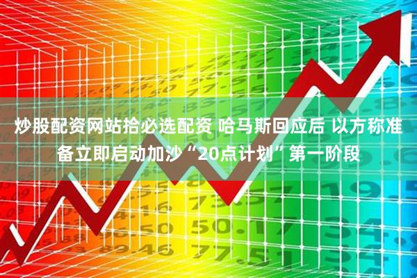 炒股配资网站拾必选配资 哈马斯回应后 以方称准备立即启动加沙“20点计划”第一阶段